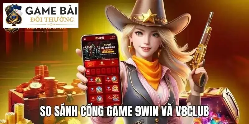 So Sánh Cổng Game 9Win và V8Club - Nội Dung Chi Tiết